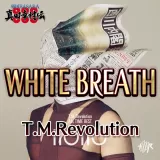 「White Breath」　T.M.Revolution